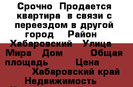 Срочно! Продается квартира, в связи с переездом в другой город. › Район ­ Хабаровский › Улица ­ Мира › Дом ­ 23 › Общая площадь ­ 50 › Цена ­ 1 100 000 - Хабаровский край Недвижимость » Квартиры продажа   . Мурманская обл.,Териберка с.